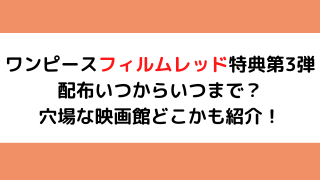 ワンピースフィルムレッド特典第3弾配布いつからいつまで？穴場な映画館どこかも紹介！