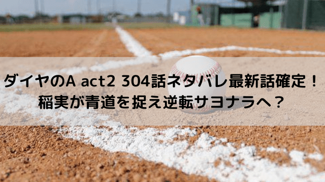 ダイヤのa Act2 304話ネタバレ確定 青道勝利し甲子園編確定 いしをブログ