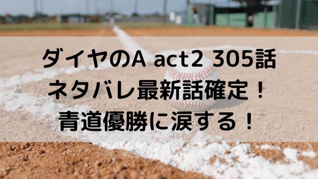 ダイヤのA act2 305話ネタバレ最新話確定！青道優勝に涙する！