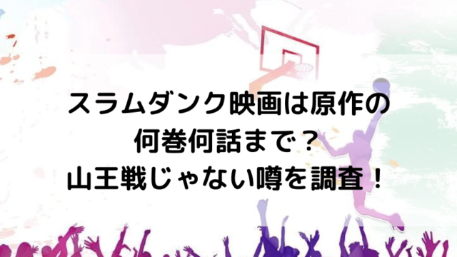 スラムダンク映画は山王戦じゃない噂やデマは本当 内容原作のどこの部分で何巻何話まで いしをブログ