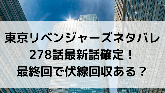 東京リベンジャーズネタバレ278話最新話確定！最終回で伏線回収ある？