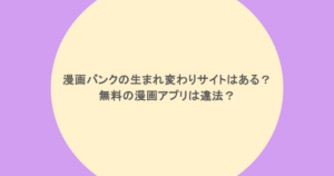 漫画バンクの生まれ変わりサイトはある？無料の漫画アプリは違法？