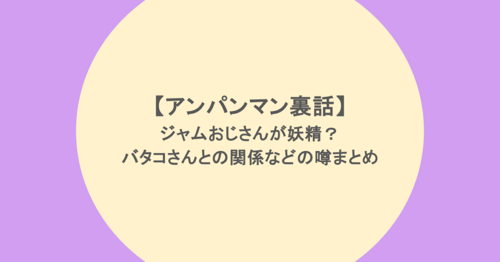 【アンパンマン裏話】ジャムおじさんが妖精？バタコさんとの関係などの噂まとめ