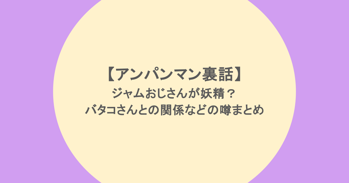 【アンパンマン裏話】ジャムおじさんが妖精？バタコさんとの関係などの噂まとめ