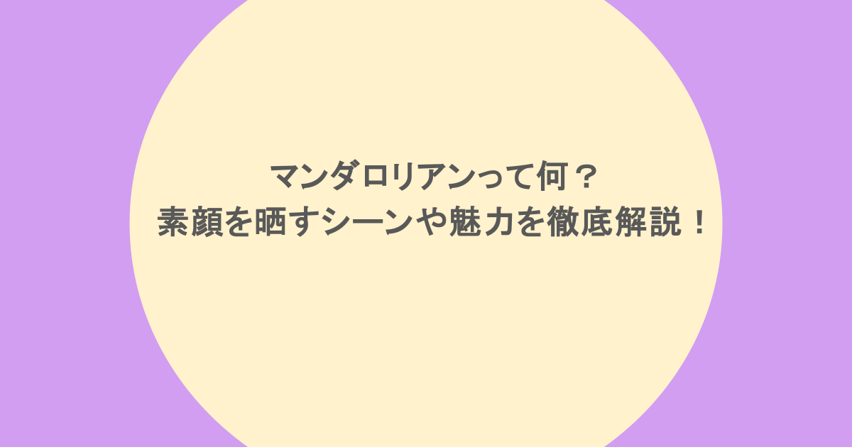 マンダロリアンって何？素顔を晒すシーンや魅力を徹底解説！