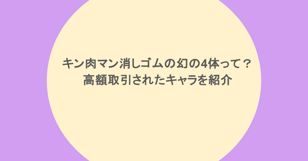 キン肉マン消しゴムの幻の4体って？高額取引されたキャラを紹介