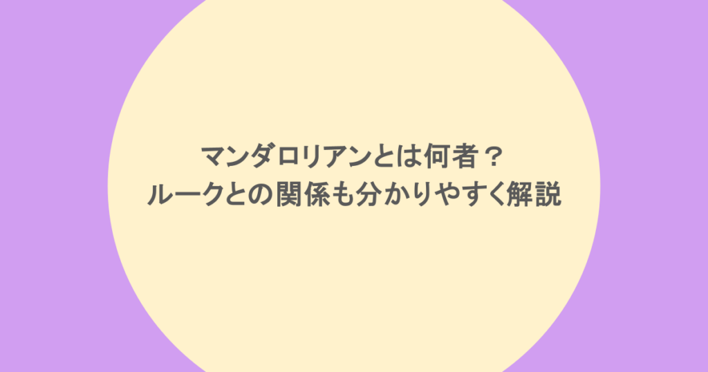 マンダロリアンとは何者?ルークとの関係も分かりやすく解説