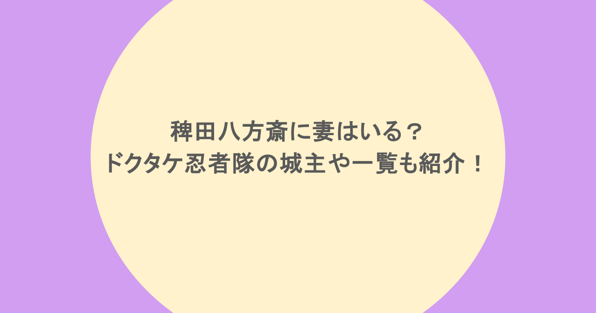 稗田八方斎に妻はいる?ドクタケ忍者隊の城主や一覧も紹介!