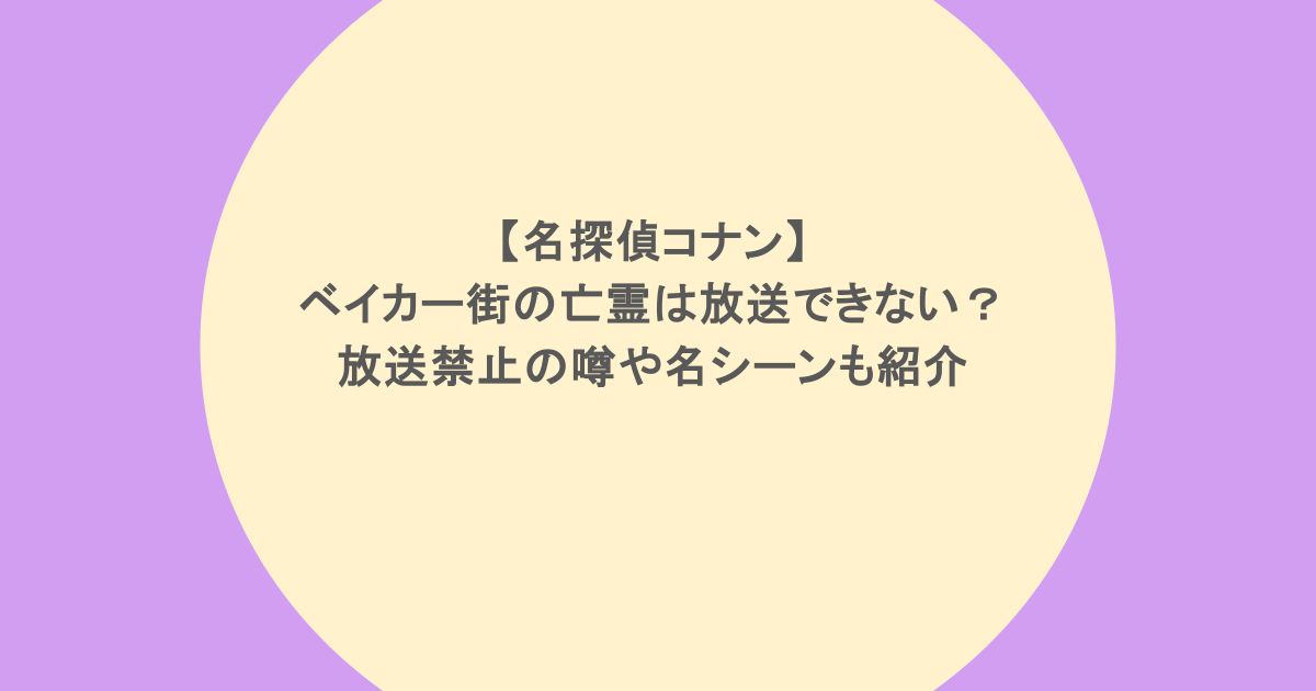 【名探偵コナン】ベイカー街の亡霊は放送できない？放送禁止の噂や名シーンも紹介