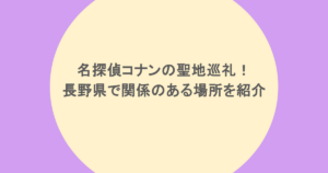 名探偵コナンの聖地巡礼！長野県で関係のある場所を紹介